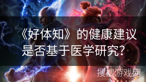 《好体知》的健康建议是否基于医学研究？