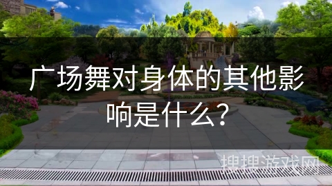 广场舞对身体的其他影响是什么？