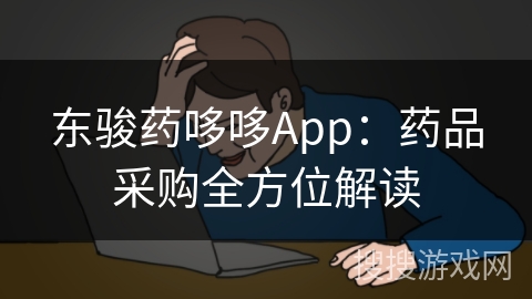 东骏药哆哆App：药品采购全方位解读