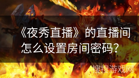《夜秀直播》的直播间怎么设置房间密码？