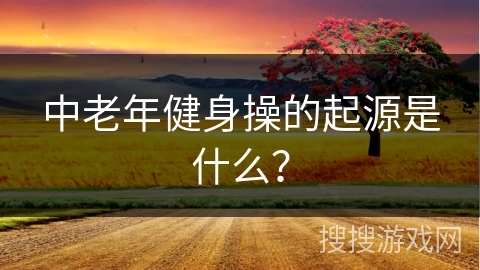 中老年健身操的起源是什么？
