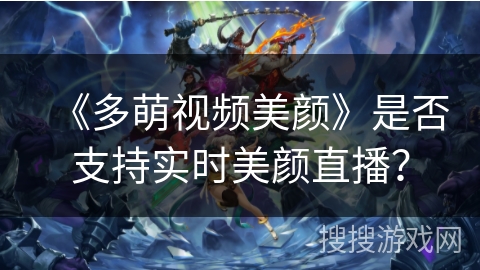 《多萌视频美颜》是否支持实时美颜直播？