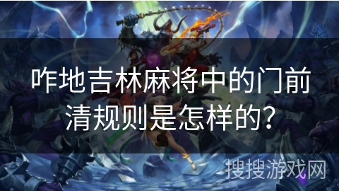咋地吉林麻将中的门前清规则是怎样的？