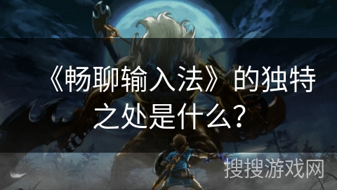 《畅聊输入法》的独特之处是什么？