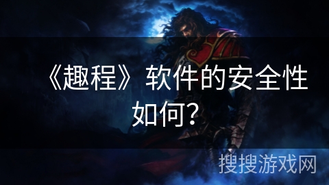 《趣程》软件的安全性如何？