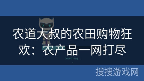 农道大叔的农田购物狂欢：农产品一网打尽