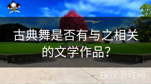 古典舞是否有与之相关的文学作品？