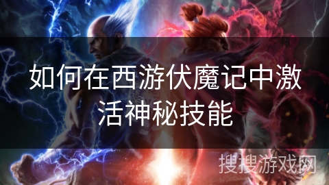 如何在西游伏魔记中激活神秘技能