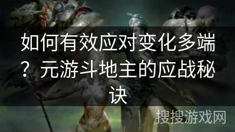 如何有效应对变化多端？元游斗地主的应战秘诀