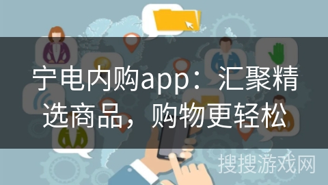 宁电内购app：汇聚精选商品，购物更轻松