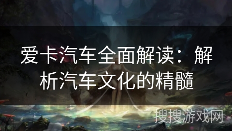 爱卡汽车全面解读：解析汽车文化的精髓