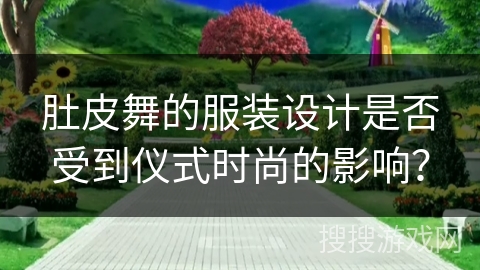 肚皮舞的服装设计是否受到仪式时尚的影响？