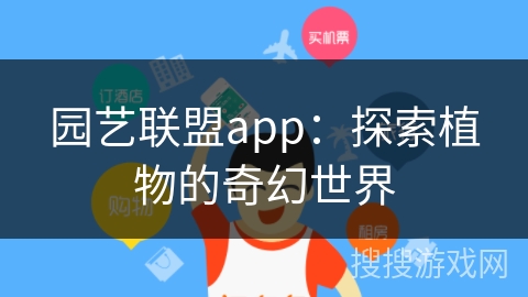 园艺联盟app：探索植物的奇幻世界