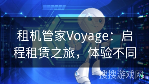 租机管家Voyage：启程租赁之旅，体验不同