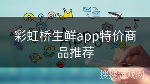 彩虹桥生鲜app特价商品推荐