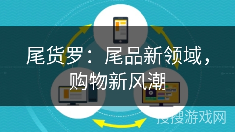 尾货罗：尾品新领域，购物新风潮