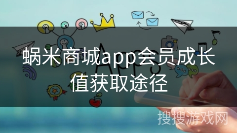 蜗米商城app会员成长值获取途径