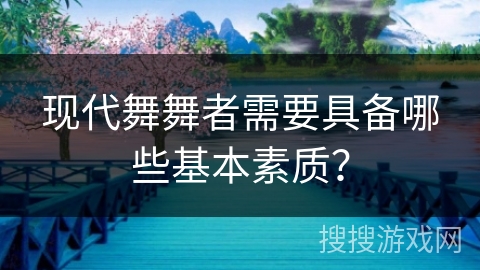现代舞舞者需要具备哪些基本素质？