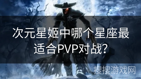 次元星姬中哪个星座最适合PVP对战？