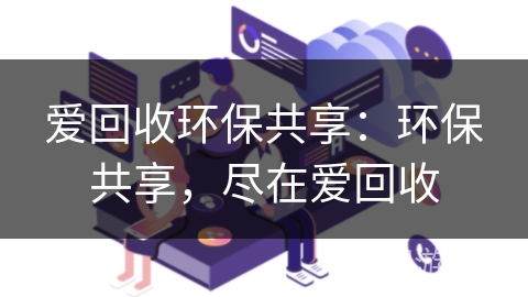 爱回收环保共享：环保共享，尽在爱回收