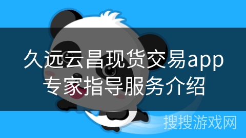 久远云昌现货交易app专家指导服务介绍