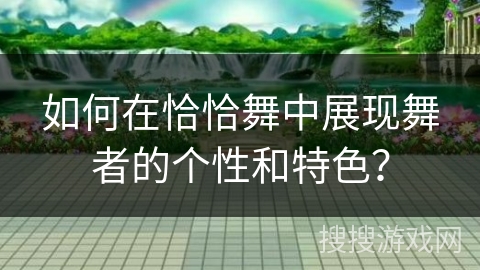 如何在恰恰舞中展现舞者的个性和特色？