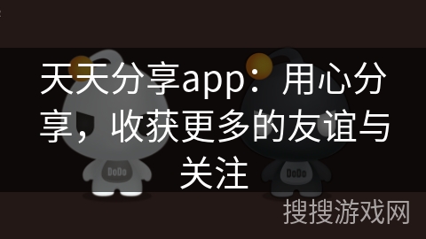 天天分享app：用心分享，收获更多的友谊与关注