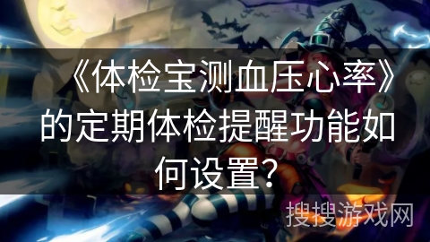 《体检宝测血压心率》的定期体检提醒功能如何设置？