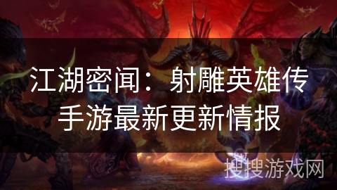 江湖密闻：射雕英雄传手游最新更新情报