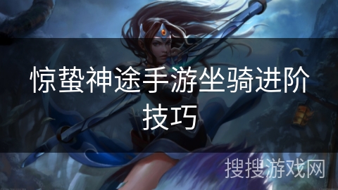 惊蛰神途手游坐骑进阶技巧