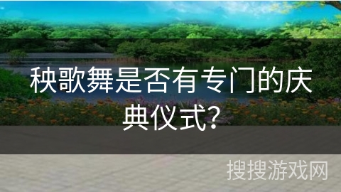 秧歌舞是否有专门的庆典仪式？
