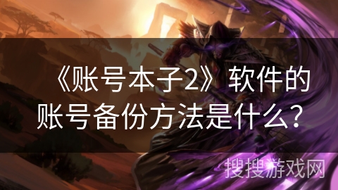 《账号本子2》软件的账号备份方法是什么？