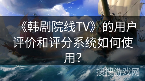 《韩剧院线TV》的用户评价和评分系统如何使用？