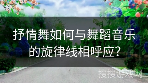 抒情舞如何与舞蹈音乐的旋律线相呼应？