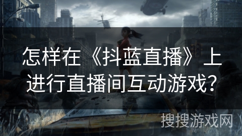 怎样在《抖蓝直播》上进行直播间互动游戏？