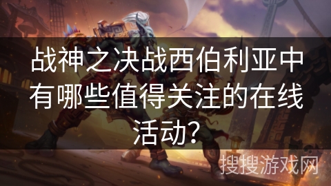 战神之决战西伯利亚中有哪些值得关注的在线活动？