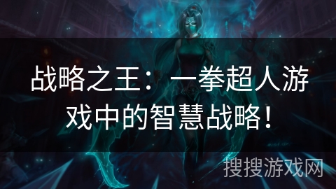 战略之王：一拳超人游戏中的智慧战略！