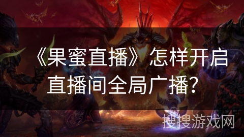 《果蜜直播》怎样开启直播间全局广播？