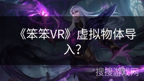 《笨笨VR》虚拟物体导入？