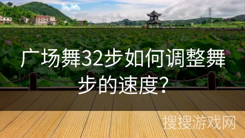 广场舞32步如何调整舞步的速度？