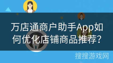 万店通商户助手App如何优化店铺商品推荐？