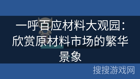 一呼百应材料大观园：欣赏原材料市场的繁华景象
