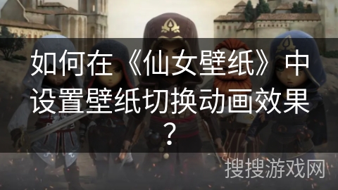 如何在《仙女壁纸》中设置壁纸切换动画效果？