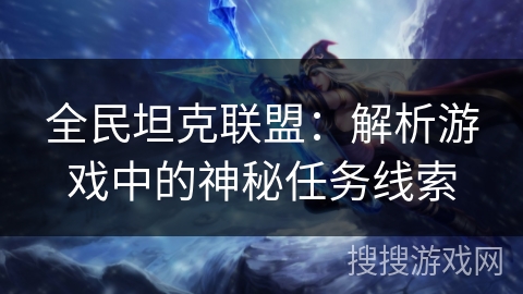 全民坦克联盟：解析游戏中的神秘任务线索