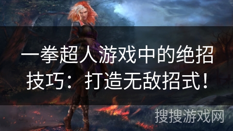 一拳超人游戏中的绝招技巧：打造无敌招式！