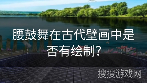 腰鼓舞在古代壁画中是否有绘制？