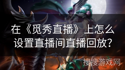 在《觅秀直播》上怎么设置直播间直播回放？