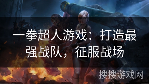 一拳超人游戏：打造最强战队，征服战场