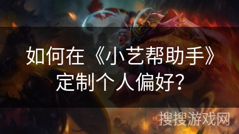 如何在《小艺帮助手》定制个人偏好？