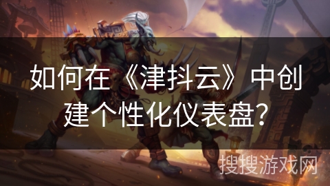 如何在《津抖云》中创建个性化仪表盘？